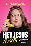 Hey, Jesus, It’s Me: I Have Questions, Comments, and Concerns