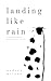 Landing Like Rain: A Collec...