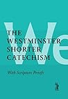 The Westminster Shorter Catechism with Scripture Proofs by Westminster Divines