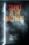 Silence in the Basement by Alex Mura Silence in the Basement by Alex Mura
