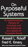 On Purposeful Systems: An Interdisciplinary Analysis of Individual and Social Behavior as a System of Purposeful Events On Purposeful Systems: An Interdisciplinary Analysis of Individual and Social Behavior as a System of Purposeful Events
