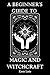 A Beginner's Guide to Magic...