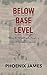 BELOW BASE LEVEL by PHOENIX   JAMES
