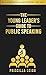 The Young Leader's Guide to Public Speaking: An A-Z Manual on Mastering the Art