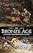 The Bronze Age by Hourly History
