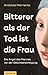 Bitterer als der Tod ist die Frau: Die Angst des Mannes vor der Gleichberechtigung