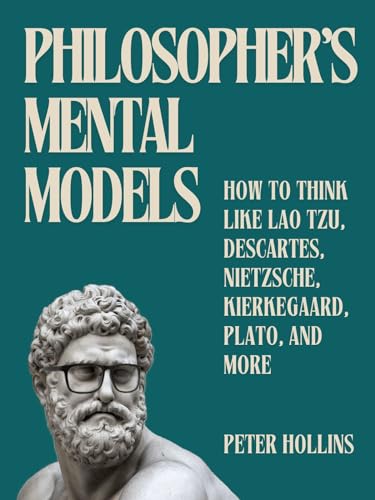 Philosopher's Mental Models: How to Think Like Lao Tzu, Descartes, Nietzsche, Kierkegaard, Plato, and More (Learning how to Learn Book 30)