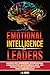 Emotional Intelligence for Leaders: Harness Self-Awareness, Interpersonal Communication, Master Mindfulness, and Advance your Leadership in Less Than 10 Minutes a Day.