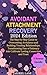 Avoidant Attachment Recovery: The Step-by-Step Guide to Overcoming Avoidance and Building Trusting Relationships. Transforming Fear of Intimacy into Cultivate Lasting Connection and Trust
