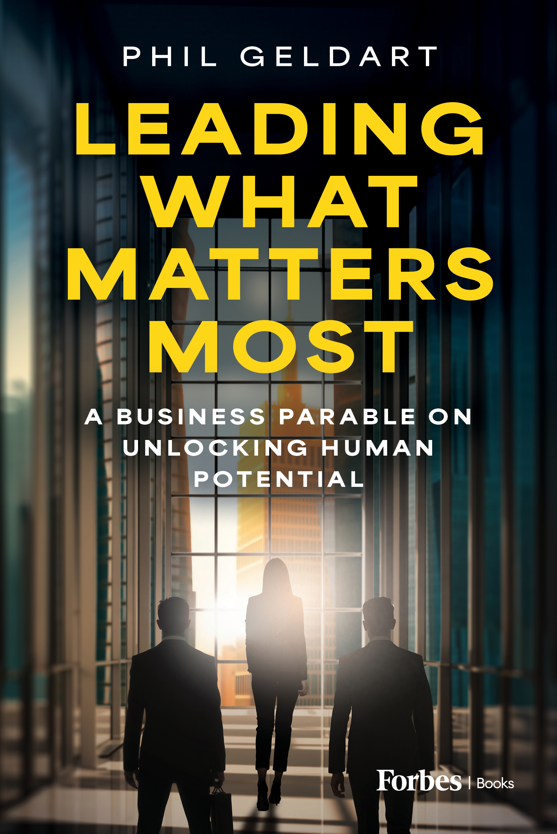 Leading What Matters Most: A Business Parable on Unlocking Human Potential (Hardcover)