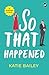 So That Happened by Katie Bailey