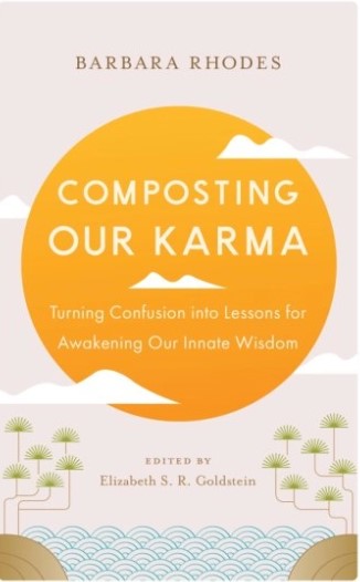 Composting Our Karma: Turning Confusion into Lessons for Awakening Our Innate Wisdom (Paperback)