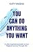 You Can Do Anything You Want: A Little Inspirational Guide on Your Magical Journey Through Life