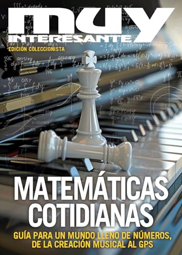 Muy Interesante Ed. Coleccionista #39 | MATEMÁTICAS COTIDIANAS. Guía para un mundo lleno de números, de la creación musical al GPS. (Spanish Edition)