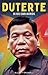 Duterte in His Own Words: Insights and Outbursts: A Candid Exploration of Duterte’s Presidency, Politics, and Policies: Drug War, Foreign Relations, and Leadership Style in the Philippines