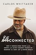 Reconnected: How 7 Screen-Free Weeks with Monks and Amish Farmers Helped Me Recover the Lost Art of Being Human 