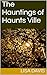 The Hauntings of Haunts Ville by Lisa Davis