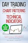 Day Trading with Chart Patterns and Technical Indicators: Mastering the Art of Market Analysis to Identify, Interpret, and Capitalize on Trading Opportunities