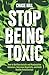 Stop Being Toxic: How to Quit Narcissistic and Manipulative Behaviors, Overcome Negativity, and Build Healthy Relationships (Master the Art of Self-Improvement Book 9)