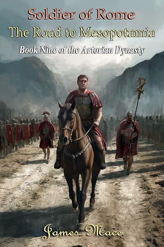 Soldier of Rome: The Road to Mesopotamia (The Artorian Dynasty Book 9)