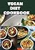 VEGAN DIET COOKBOOK: A prot...