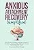 Anxious Attachment Recovery Simplified: Unlock Emotional Stability, Build Self-Confidence, Strengthen Communication Skills, And Create Relationships Built To Last