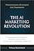 The AI Marketing Revolution: Unleash the Power of Artificial Inteligence in the Digital Marketing Landscape