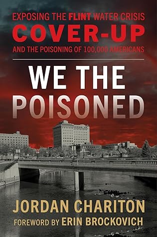 We the Poisoned: Exposing the Flint Water Crisis Cover-Up and the Poisoning of 100,000 Americans