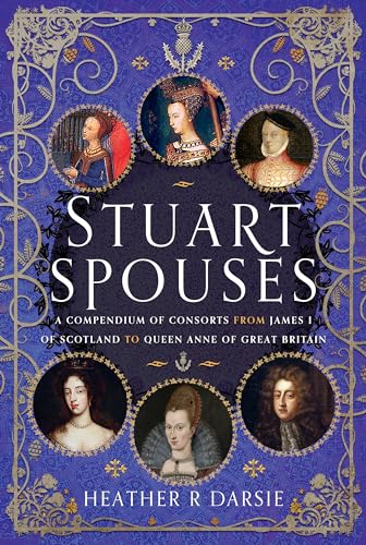 Stuart Spouses: A Compendium of Consorts from James I of Scotland to Queen Anne of Great Britain (Hardcover)