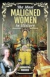 The Most Maligned Women in History by Samantha  Morris