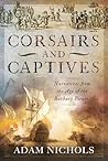 Corsairs and Captives: Narratives from the Age of the Barbary Pirates: Narratives from the Age of the Barbary Pirates