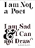I am Not a Poet; I am Sad & I Cannot Draw