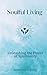 Soulful Living: Unleashing the Power of Spirituality