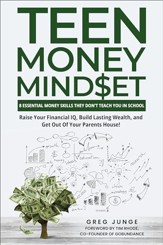 Teen Money Mindset: 8 Essential Money Skills They Don't Teach You In School: Raise Your Financial IQ, Build Lasting Wealth, And Get Out Of Your Parent's House! (ebook)