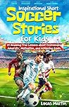 Inspirational Short Soccer Book For Kids: 21 Amazing True Lessons about Overcoming Adversity, Motivation, and Achieving Goals: Lionel Messi, Cristiano ... and many more! (Soccer Books For Kids) Inspirational Short Soccer Book For Kids: 21 Amazing True Lessons about Overcoming Adversity, Motivation, and Achieving Goals: Lionel Messi, Cristiano ... and many more! (Soccer Books For Kids)