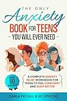 The Only Anxiety Book for Teens You Will Ever Need: A Complete Anxiety Relief Workbook for Teens to Feel Confident and Sleep Better
