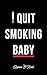 I quit smoking baby