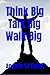 Think Big, Talk Big, Walk Big by TJ Tipton