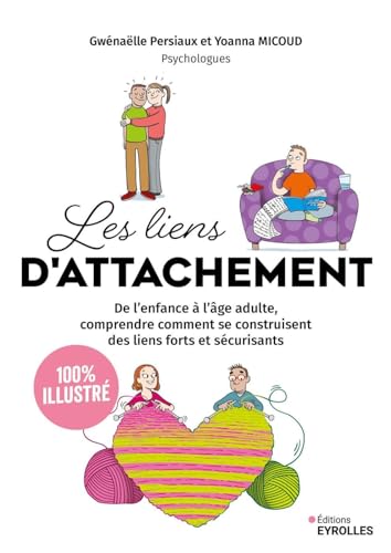 Les liens d'attachement - 100 % illustré: De l'enfance à l'âge adulte, comprendre comment se construisent des liens forts et sécurisants (French Edition)