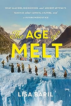 The Age of Melt: What Glaciers, Ice Mummies, and Ancient Artifacts Teach Us About Climate, Culture, and a Future Without Ice (Hardcover)