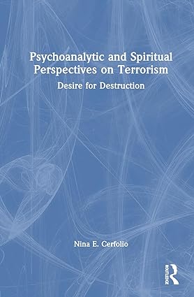 Psychoanalytic and Spiritual Perspectives on Terrorism: Desire for Destruction