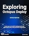 Exploring Octopus Deploy: A Journey to Simplify Deployments and Operations Tasks with Powerful Automation Exploring Octopus Deploy: A Journey to Simplify Deployments and Operations Tasks with Powerful Automation