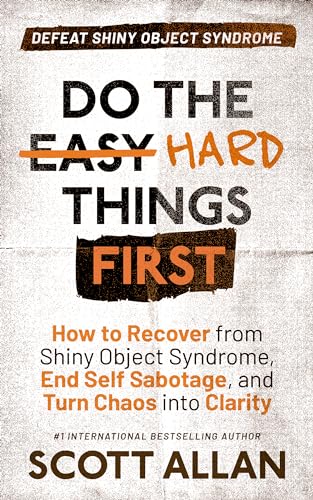 Do the Hard Things First: Defeat Shiny Object Syndrome: How to Recover From Shiny Object Syndrome, End Self-Sabotage, and Turn Chaos Into Clarity (Do the Hard Things First Series Book 4)