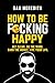 How To Be F*cking Happy by Dan Meredith