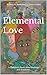Elemental Love: A Collectio...