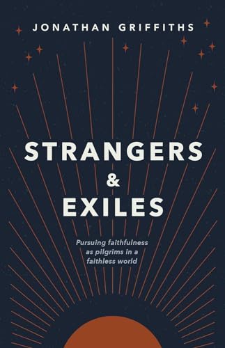 Strangers & Exiles: Pursuing faithfulness as pilgrims in a faithless world (Kindle Edition)