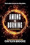 Among the Burning by Caytlyn Brooke