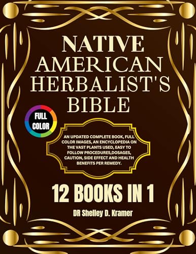NATIVE AMERICAN HERBALIST'S BIBLE 2024: Easy Homegrown Healing, An UPDATED Step-By-Step Herbal Dispensatory to Improve Your Life-Long Vitality Naturally (Kindle Edition)