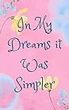 In My Dreams It Was Simpler