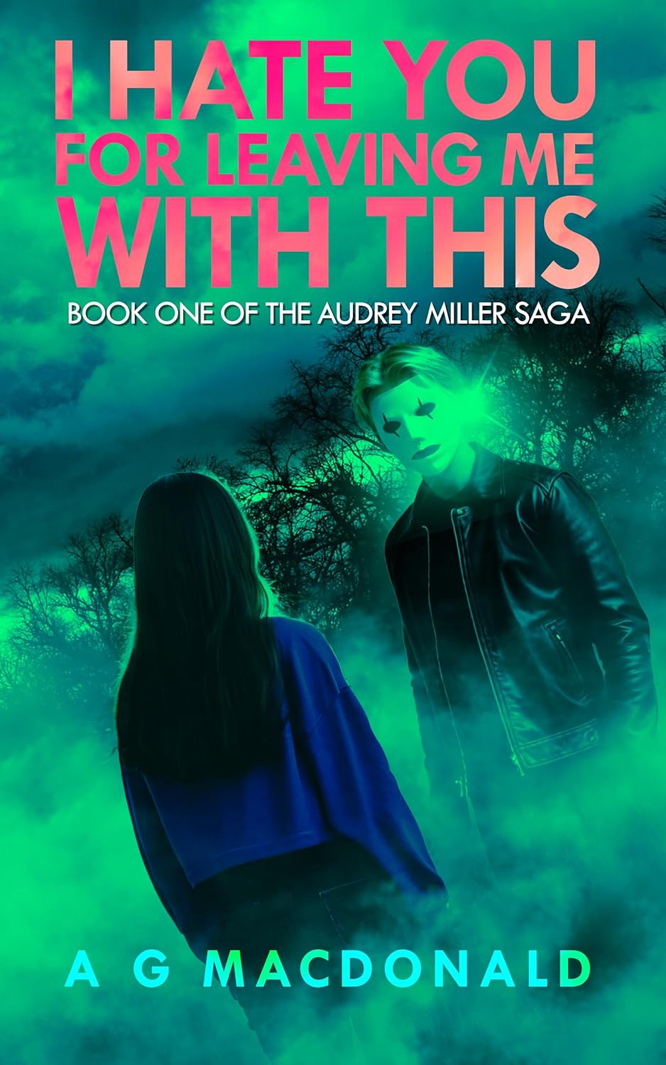 I Hate You for Leaving Me with This: Book One of the Audrey Miller Saga